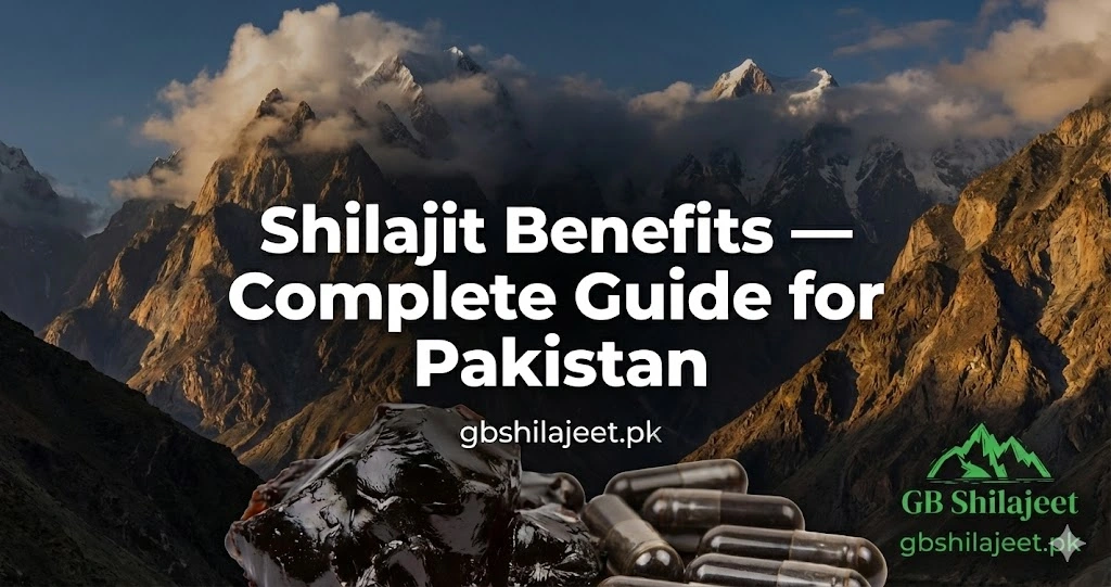 Shilajit Benefits — Complete 2025 Guide for Pakistan